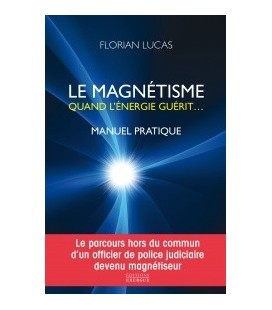 Le magnétisme, quand l'énergie guérit... Manuel pratique