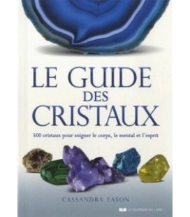 Le guide des cristaux, 500 cristaux pour soigner le corps, le mental et l'esprit